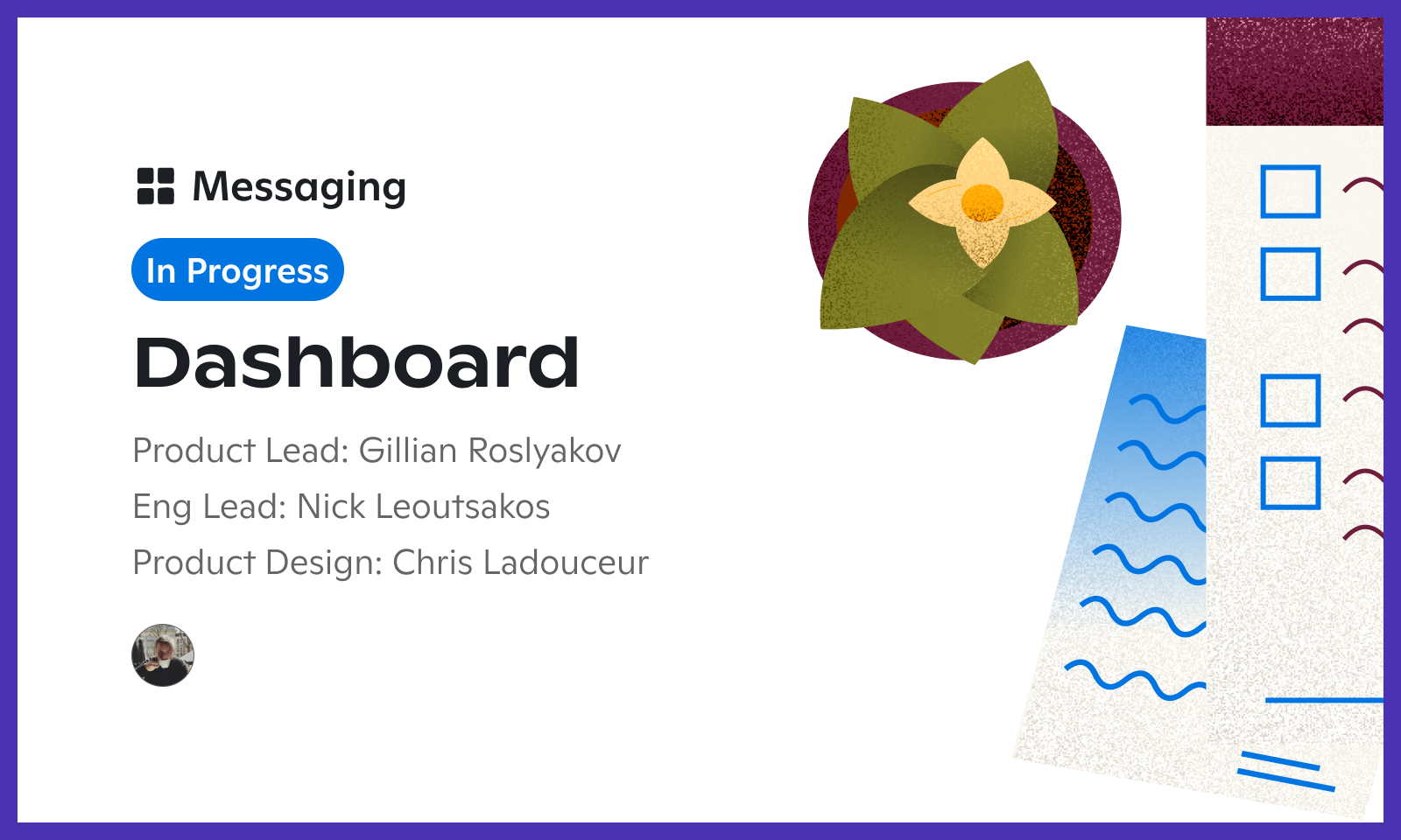 White presentation slide titled “Dashboard” under a “Messaging” header with a blue “In Progress” label. Includes team credits for product lead Gillian Roslyakov, engineering lead Nick Leoutsakos, and product designer Chris Ladouceur. Illustration features a flower and abstract shapes.